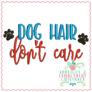 2040 Dog Hair Don't Care Embroidery Design
